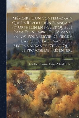 bokomslag Mmoire D'un Contemporain Que La Rvolution Franaise Fit Orphelin En 1793 Et Qu'elle Raya Du Nombre Des Vivants En 1795 Pour Servir De Pice  L'appui De La Demande De Reconnaissance D'etat,