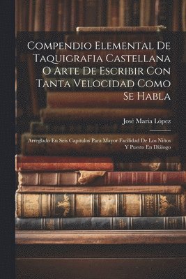 bokomslag Compendio Elemental De Taquigrafia Castellana O Arte De Escribir Con Tanta Velocidad Como Se Habla