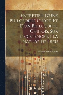 Nicolas Malebranche - Entretien D'une Philosophe Chrét. Et D'un Philosophe Chinois, Sur L'existence Et La Nature De Dieu, Häftad
