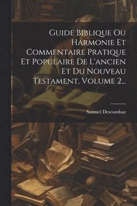 bokomslag Guide Biblique Ou Harmonie Et Commentaire Pratique Et Populaire De L'ancien Et Du Nouveau Testament, Volume 2...