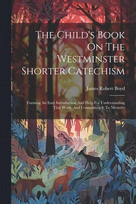 James Robert Boyd - Child's Book On The Westminster Shorter Catechism, Häftad