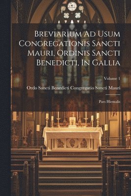 bokomslag Breviarium Ad Usum Congregationis Sancti Mauri, Ordinis Sancti Benedicti, In Gallia: Pars Hiemalis; Volume 1