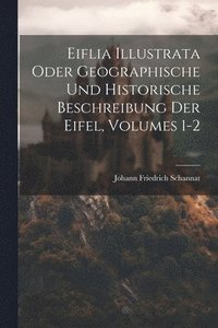 bokomslag Eiflia Illustrata Oder Geographische Und Historische Beschreibung Der Eifel, Volumes 1-2