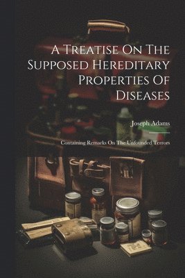 bokomslag Treatise On The Supposed Hereditary Properties Of Diseases