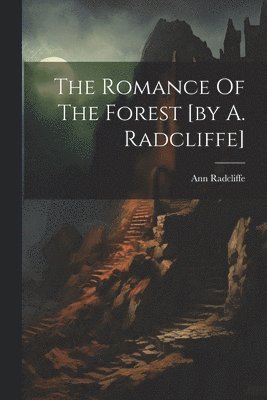 The Romance Of The Forest [by A. Radcliffe] 1