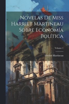 bokomslag Novelas De Miss Harriet Martineau Sobre Economía Política; Volume 1
