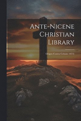 Ante-nicene Christian Library: Origen Contra Celsum (1872) 1