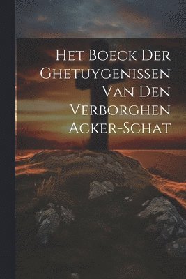 bokomslag Het Boeck Der Ghetuygenissen Van Den Verborghen Acker-schat