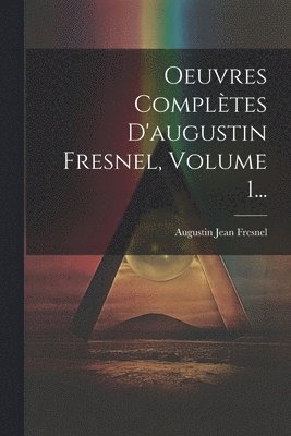 Oeuvres Complètes D'augustin Fresnel, Volume 1...