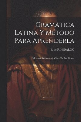 F de P Hidalgo - Gramática Latina Y Método Para Aprenderla, Häftad