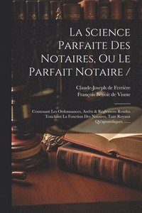 bokomslag La Science Parfaite Des Notaires, Ou Le Parfait Notaire /