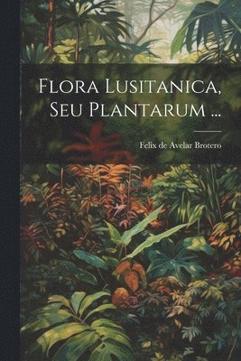 Flora Lusitanica, Seu Plantarum ... 1