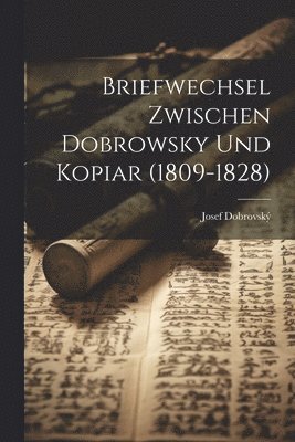 Josef Dobrovský - Briefwechsel Zwischen Dobrowsky Und Kopiar (1809-1828), Häftad