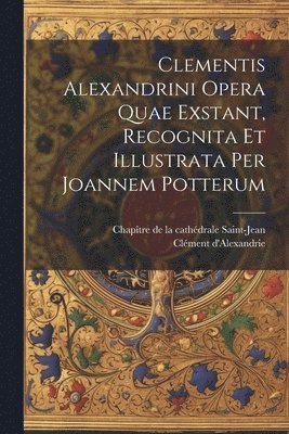 bokomslag Clementis Alexandrini Opera Quae Exstant, Recognita Et Illustrata Per Joannem Potterum