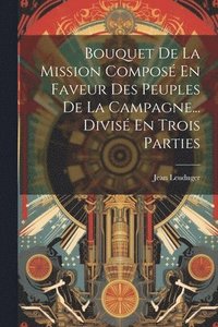 bokomslag Bouquet De La Mission Composé En Faveur Des Peuples De La Campagne... Divisé En Trois Parties