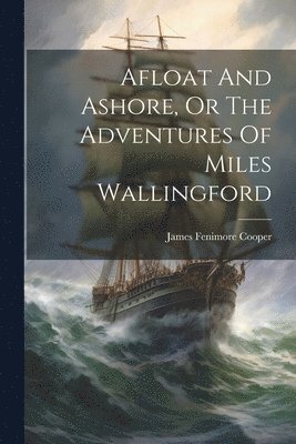 bokomslag Afloat And Ashore, Or The Adventures Of Miles Wallingford