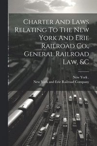 bokomslag Charter And Laws Relating To The New York And Erie Railroad Co., General Railroad Law, &c