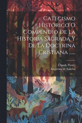bokomslag Catecismo Histórico O Compendio De La Historia Sagrada Y De La Doctrina Cristiana ......