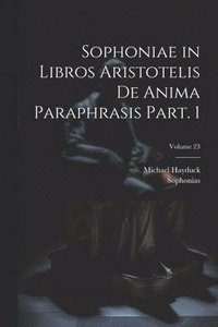 bokomslag Sophoniae in libros Aristotelis De anima paraphrasis Part. 1; Volume 23