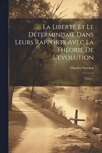 bokomslag La Libert Et Le Dterminisme Dans Leurs Rapports Avec La Thorie De L'volution