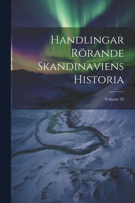 bokomslag Handlingar Rrande Skandinaviens Historia; Volume 33