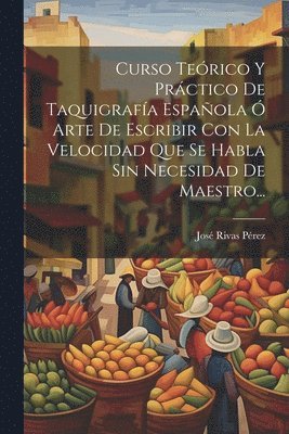 bokomslag Curso Terico Y Prctico De Taquigrafa Espaola  Arte De Escribir Con La Velocidad Que Se Habla Sin Necesidad De Maestro...