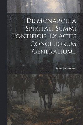 De Monarchia Spiritali Summi Pontificis, Ex Actis Conciliorum Generalium... 1