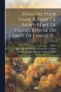 bokomslag Mmoire Pour Dame Jeanne De Saint-remy De Valois, Epouse Du Comte De Lamotte...