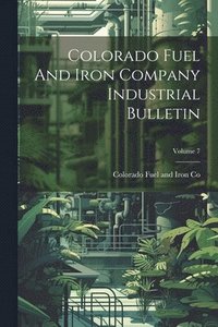 bokomslag Colorado Fuel And Iron Company Industrial Bulletin; Volume 7