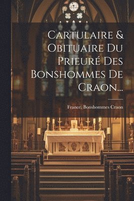 Cartulaire & Obituaire Du Prieur Des Bonshommes De Craon... 1
