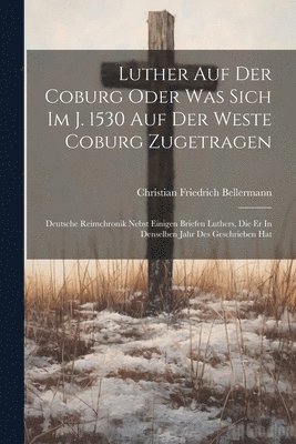 bokomslag Luther Auf Der Coburg Oder Was Sich Im J. 1530 Auf Der Weste Coburg Zugetragen