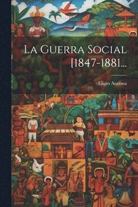 bokomslag La Guerra Social [1847-1881...