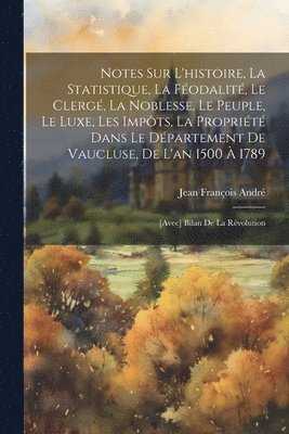 bokomslag Notes Sur L'histoire, La Statistique, La Fodalit, Le Clerg, La Noblesse, Le Peuple, Le Luxe, Les Impts, La Proprit Dans Le Dpartement De Vaucluse, De L'an 1500  1789