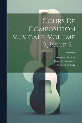 Vincent D' Indy, Auguste Sérieyx, Vincent d' Indy, Guy De Lioncourt - Cours De Composition Musicale, Volume 2, Issue 2..., Häftad