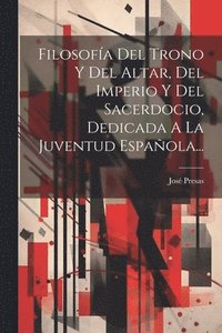 bokomslag Filosofa Del Trono Y Del Altar, Del Imperio Y Del Sacerdocio, Dedicada A La Juventud Espaola...