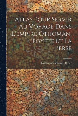 bokomslag Atlas Pour Servir Au Voyage Dans L'empire Othoman, L'egypte Et La Perse