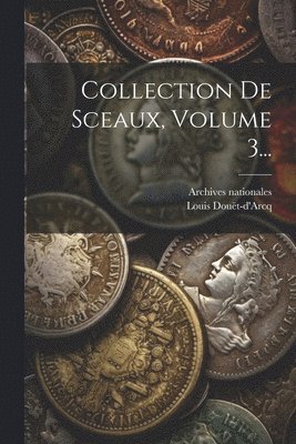 Collection De Sceaux, Volume 3... 1