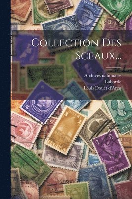 Collection Des Sceaux... 1