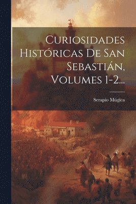 Serapio Múgica - Curiosidades Históricas De San Sebastián, Volumes 1-2..., Häftad