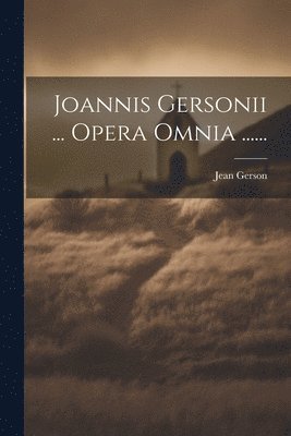 Joannis Gersonii ... Opera Omnia ...... 1