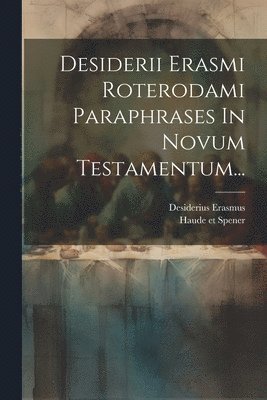 Desiderius Erasmus, Haude Et Spener - Desiderii Erasmi Roterodami Paraphrases In Novum Testamentum..., Häftad