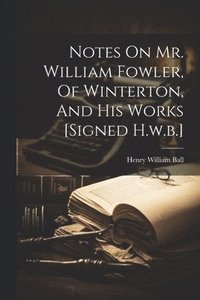 bokomslag Notes On Mr. William Fowler, Of Winterton, And His Works [signed H.w.b.]