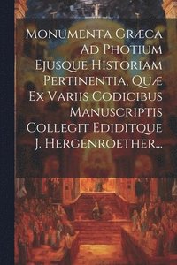 bokomslag Monumenta Grca Ad Photium Ejusque Historiam Pertinentia, Qu Ex Variis Codicibus Manuscriptis Collegit Ediditque J. Hergenroether...