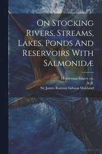 bokomslag On Stocking Rivers, Streams, Lakes, Ponds And Reservoirs With Salmonidæ