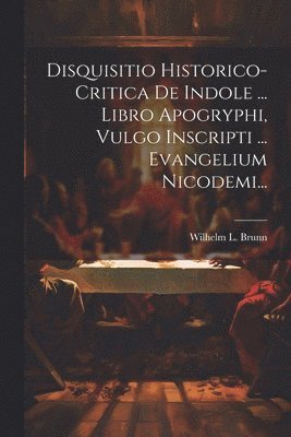 Disquisitio Historico-critica De Indole ... Libro Apogryphi, Vulgo Inscripti ... Evangelium Nicodemi... 1