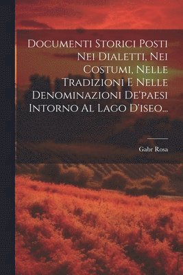 bokomslag Documenti Storici Posti Nei Dialetti, Nei Costumi, Nelle Tradizioni E Nelle Denominazioni De'paesi Intorno Al Lago D'iseo...