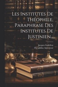 bokomslag Les Institutes De Thophile, Paraphrase Des Institutes De Justinien...