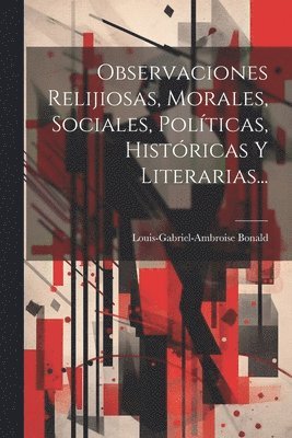 Louis-Gabriel-Ambroise Bonald - Observaciones Relijiosas, Morales, Sociales, Políticas, Históricas Y Literarias..., Häftad