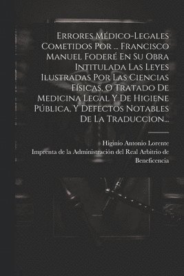 bokomslag Errores Mdico-legales Cometidos Por ... Francisco Manuel Foder En Su Obra Intitulada Las Leyes Ilustradas Por Las Ciencias Fsicas, O Tratado De Medicina Legal Y De Higiene Pblica, Y Defectos