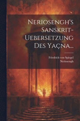 Friedrich Von Spiegel, Neriosengh, Friedrich von Spiegel - Neriosengh's Sanskrit-uebersetzung Des Yaçna..., Häftad